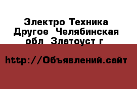 Электро-Техника Другое. Челябинская обл.,Златоуст г.